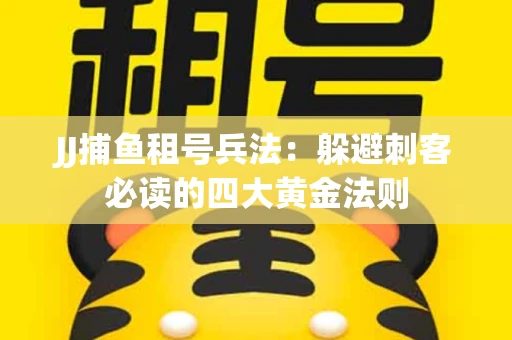 JJ捕鱼租号兵法：躲避刺客必读的四大黄金法则