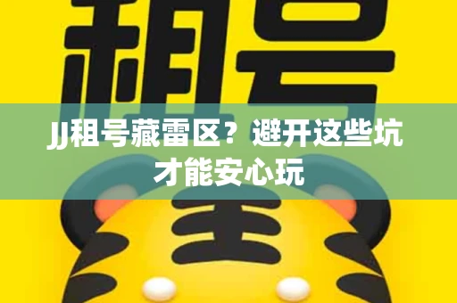 JJ租号藏雷区？避开这些坑才能安心玩